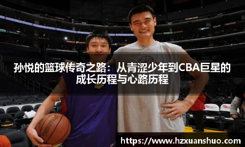 孙悦的篮球传奇之路：从青涩少年到CBA巨星的成长历程与心路历程